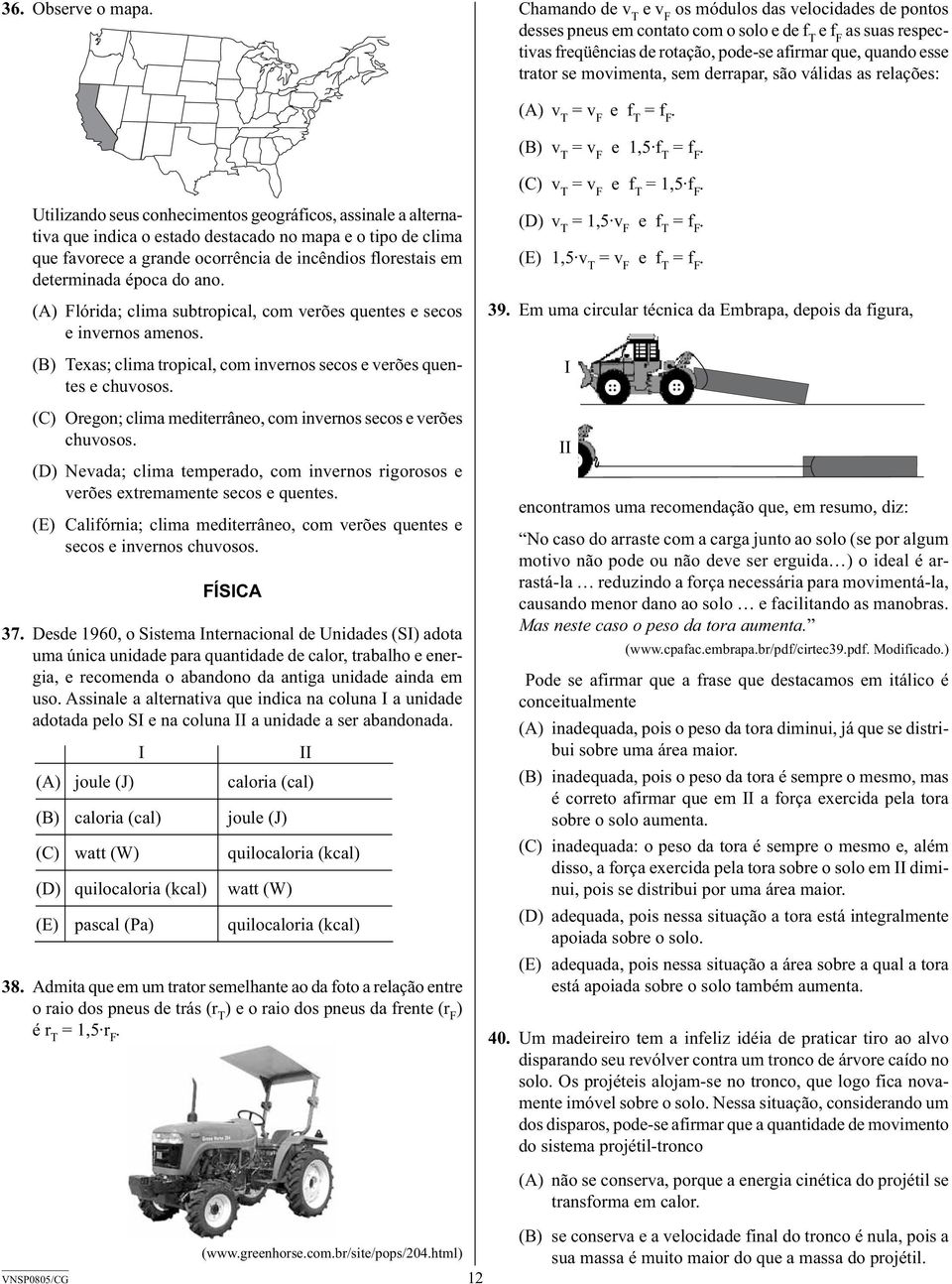 movimenta, sem derrapar, são válidas as relações: (A) v T = v F e f T = f F. (B) v T = v F e 1,5 f T = f F. (C) v T = v F e f T = 1,5 f F.