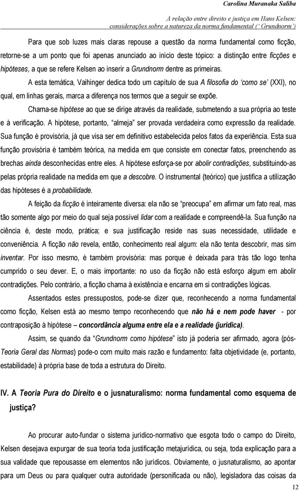 A esta temática, Vaihinger dedica todo um capítulo de sua A filosofia do como se (XXI), no qual, em linhas gerais, marca a diferença nos termos que a seguir se expõe.