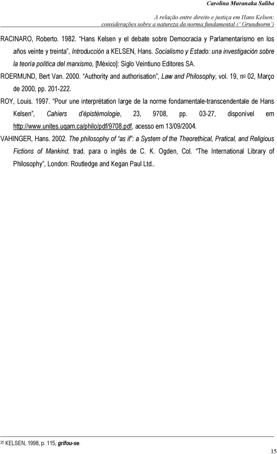 19, n o 02, Março de 2000, pp. 201-222. ROY, Louis. 1997. Pour une interprétation large de la norme fondamentale-transcendentale de Hans Kelsen, Cahiers d épistémologie, 23, 9708, pp.