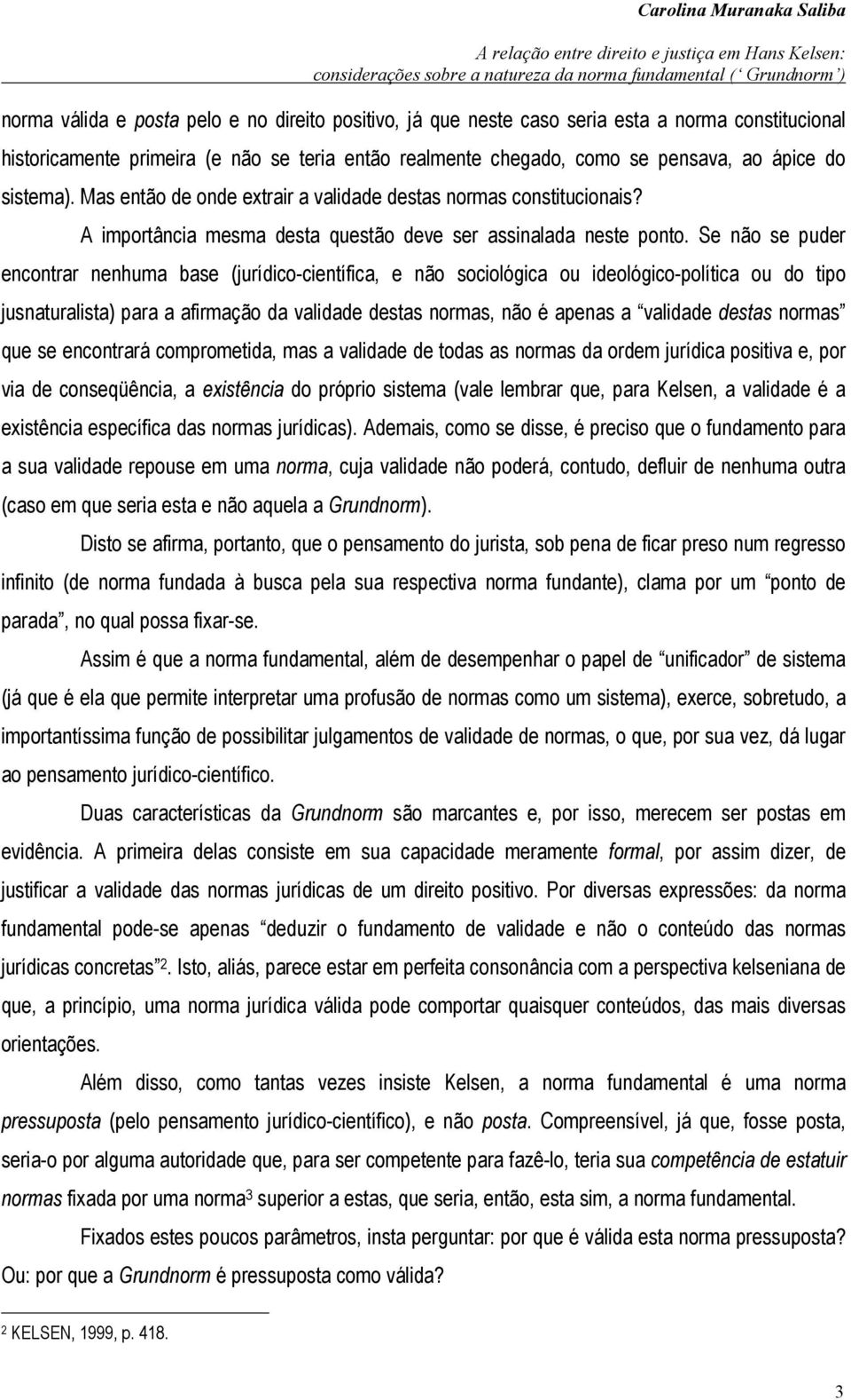 Se não se puder encontrar nenhuma base (jurídico-científica, e não sociológica ou ideológico-política ou do tipo jusnaturalista) para a afirmação da validade destas normas, não é apenas a validade