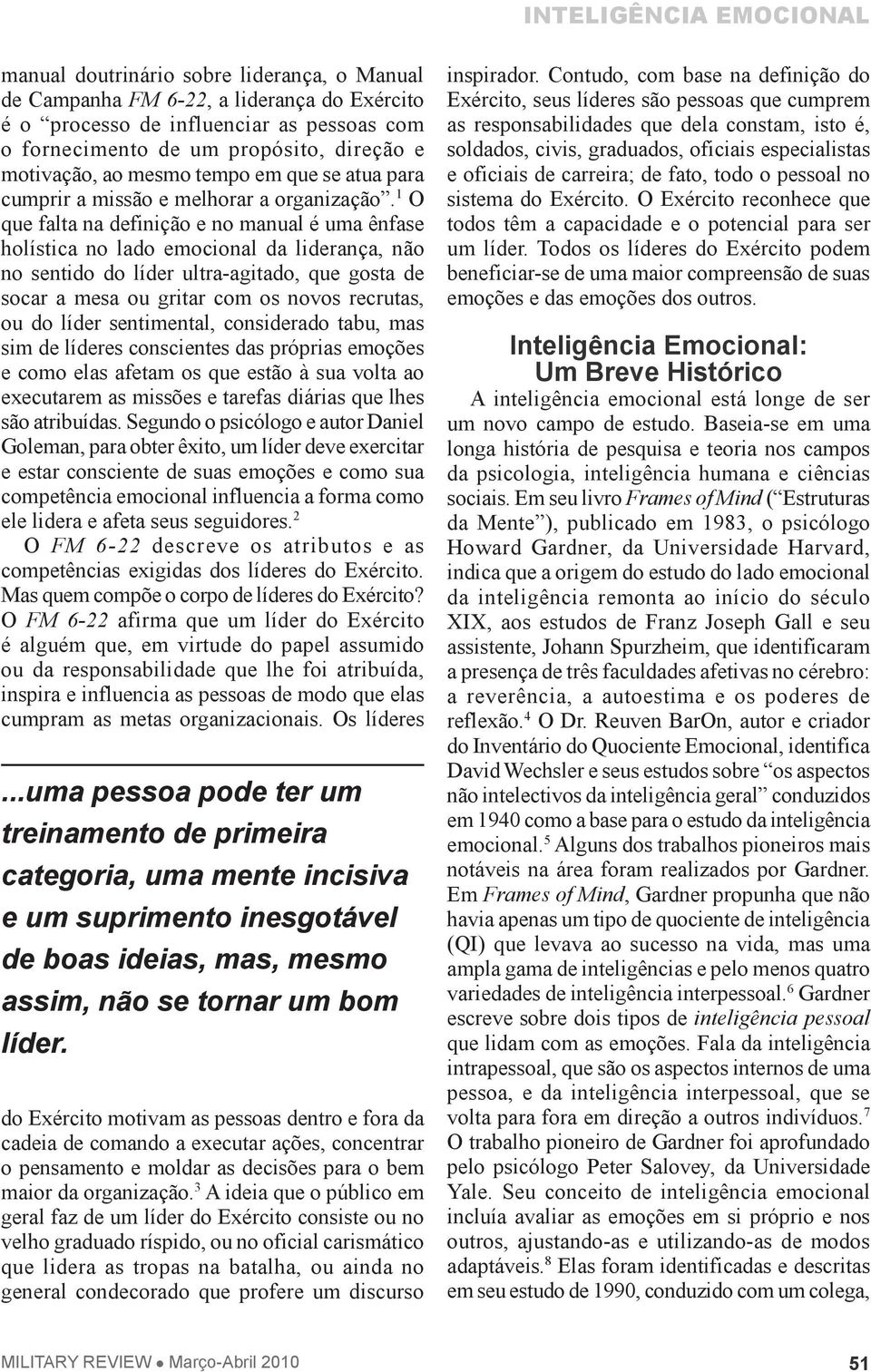 1 O que falta na definição e no manual é uma ênfase holística no lado emocional da liderança, não no sentido do líder ultra-agitado, que gosta de socar a mesa ou gritar com os novos recrutas, ou do