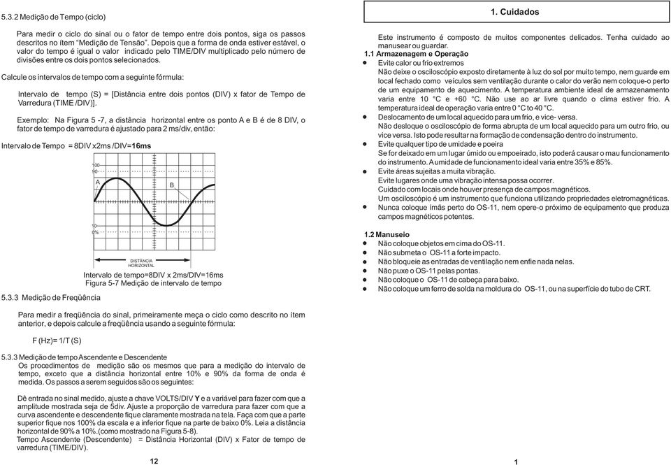 Calcule os intervalos de tempo com a seguinte fórmula: Intervalo de tempo (S) = [Distância entre dois pontos (DIV) x fator de Tempo de Varredura (TIME /DIV)].