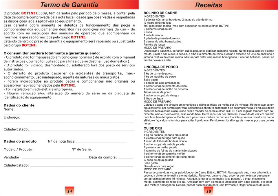 Essa garantia cobre somente os defeitos de funcionamento das peças e componentes dos equipamentos descritos nas condições normais de uso de acordo com as instruções dos manuais de operação que