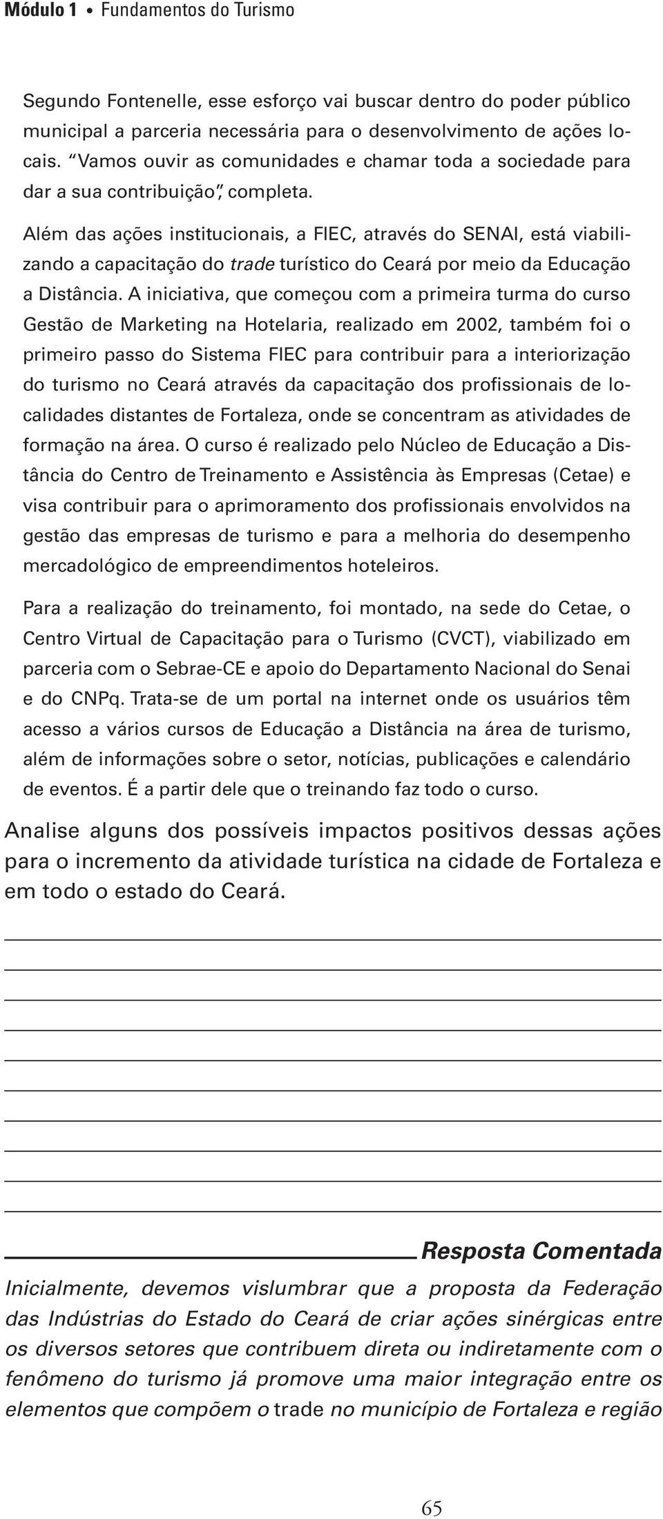 Além das ações institucionais, a FIEC, através do SENAI, está viabilizando a capacitação do trade turístico do Ceará por meio da Educação a Distância.