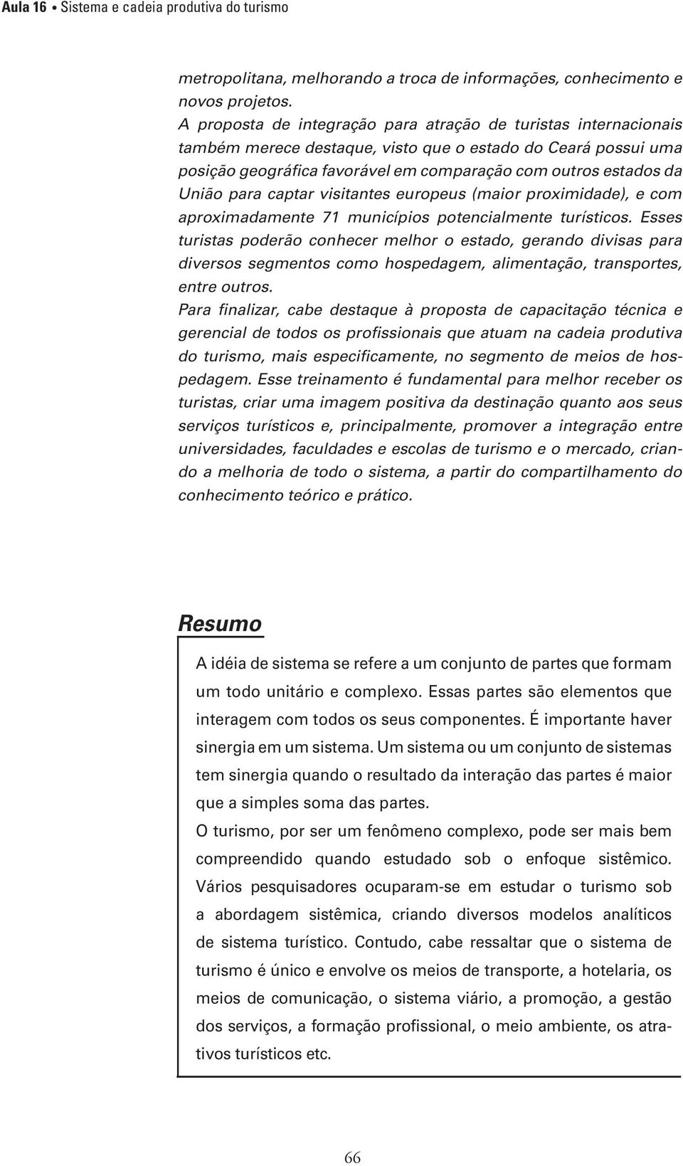 para captar visitantes europeus (maior proximidade), e com aproximadamente 71 municípios potencialmente turísticos.