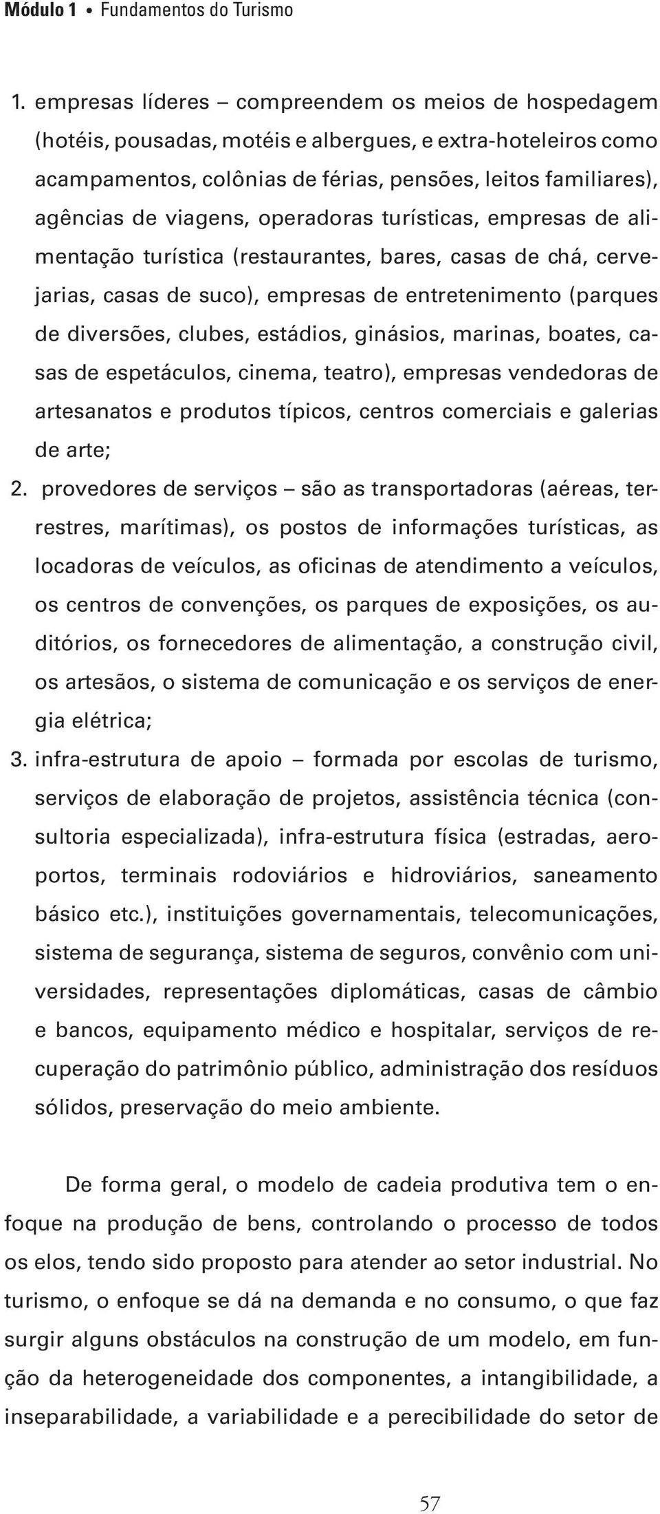 operadoras turísticas, empresas de alimentação turística (restaurantes, bares, casas de chá, cervejarias, casas de suco), empresas de entretenimento (parques de diversões, clubes, estádios, ginásios,