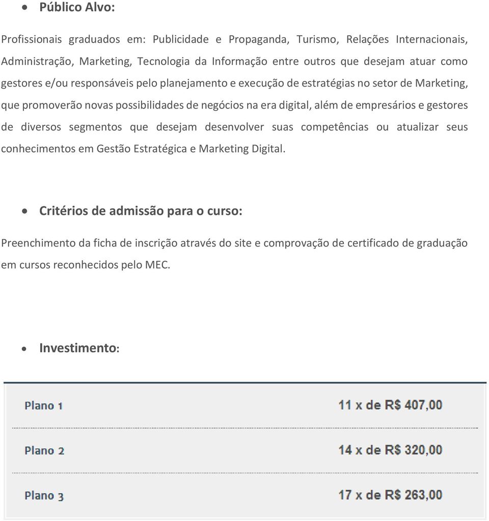 digital, além de empresários e gestores de diversos segmentos que desejam desenvolver suas competências ou atualizar seus conhecimentos em Gestão Estratégica e Marketing