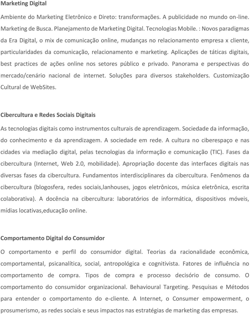 Aplicações de táticas digitais, best practices de ações online nos setores público e privado. Panorama e perspectivas do mercado/cenário nacional de internet. Soluções para diversos stakeholders.