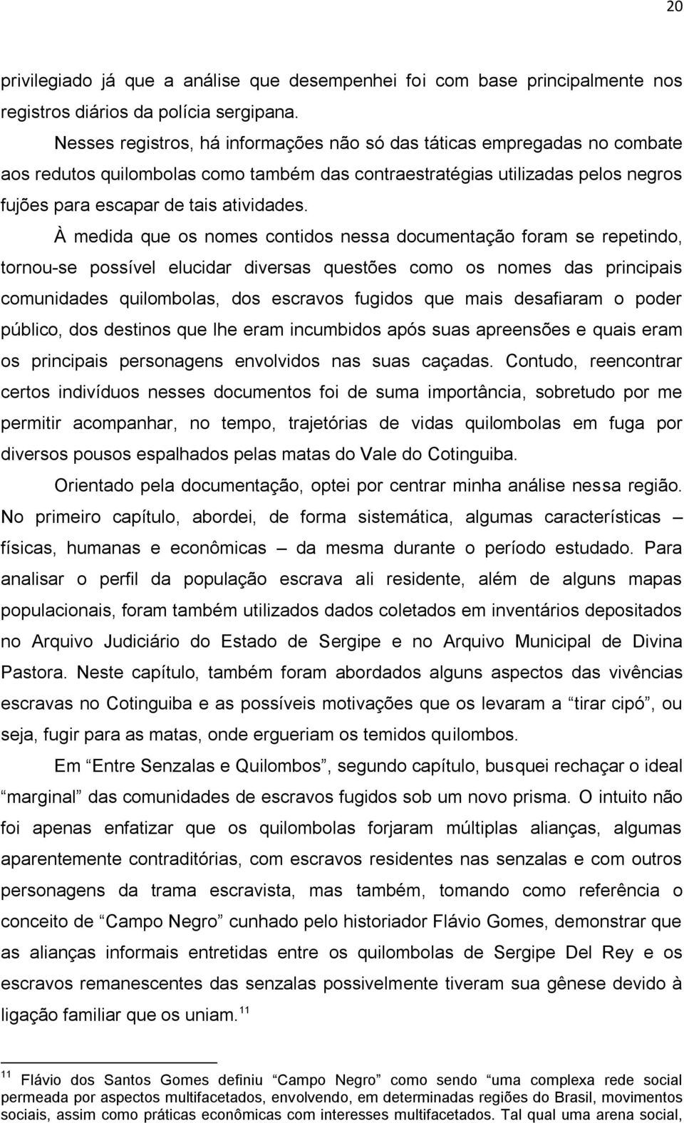 À medida que os nomes contidos nessa documentação foram se repetindo, tornou-se possível elucidar diversas questões como os nomes das principais comunidades quilombolas, dos escravos fugidos que mais