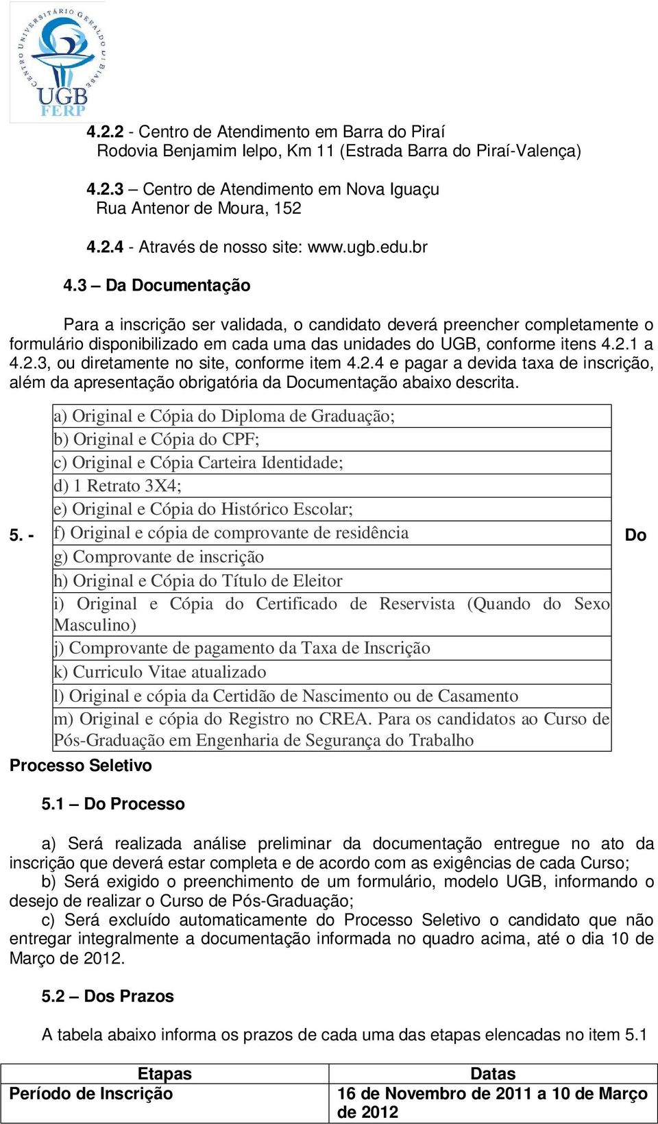 1 a 4.2.3, ou diretamente no site, conforme item 4.2.4 e pagar a devida taxa de inscrição, além da apresentação obrigatória da Documentação abaixo descrita. 5.