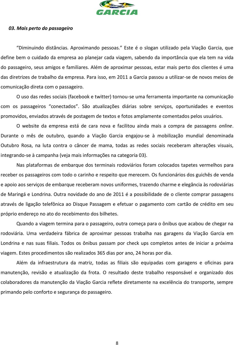 Além de aproximar pessoas, estar mais perto dos clientes é uma das diretrizes de trabalho da empresa.