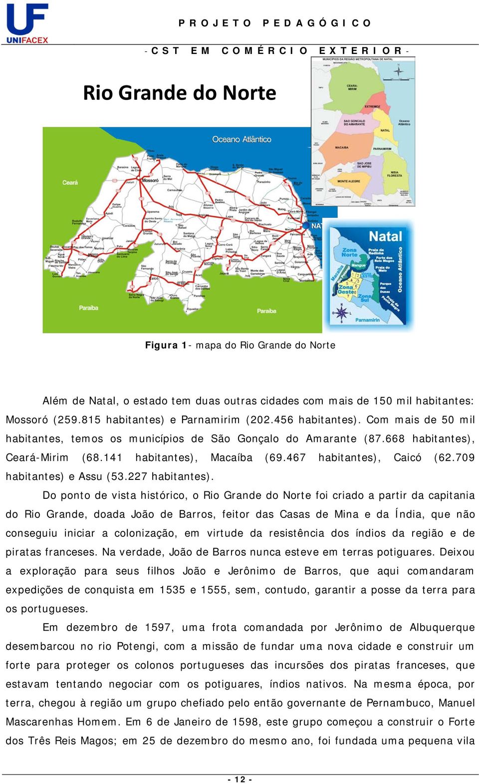 467 habitantes), Caicó (62.709 habitantes) e Assu (53.227 habitantes).