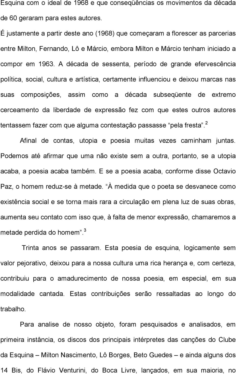 A década de sessenta, período de grande efervescência política, social, cultura e artística, certamente influenciou e deixou marcas nas suas composições, assim como a década subseqüente de extremo