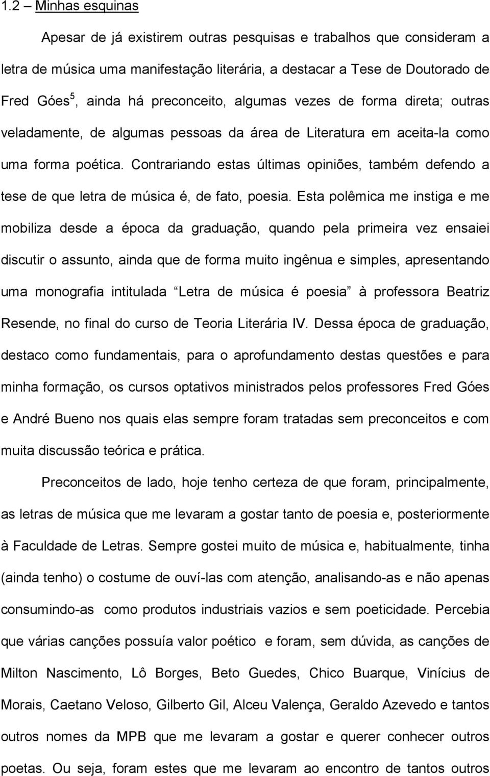 Contrariando estas últimas opiniões, também defendo a tese de que letra de música é, de fato, poesia.