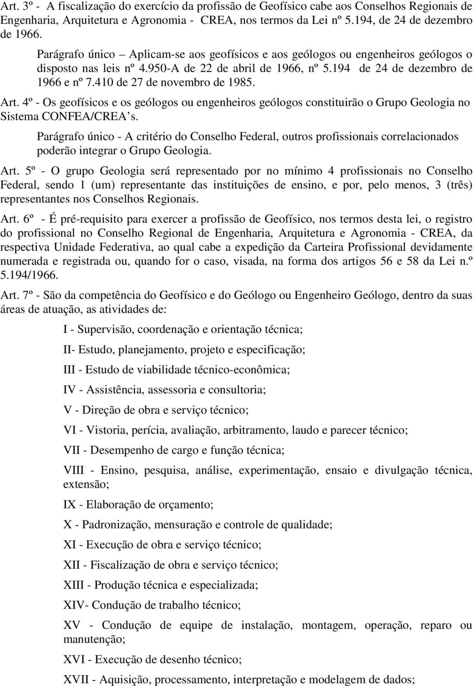 410 de 27 de novembro de 1985. Art. 4º - Os geofísicos e os geólogos ou engenheiros geólogos constituirão o Grupo Geologia no Sistema CONFEA/CREA s.