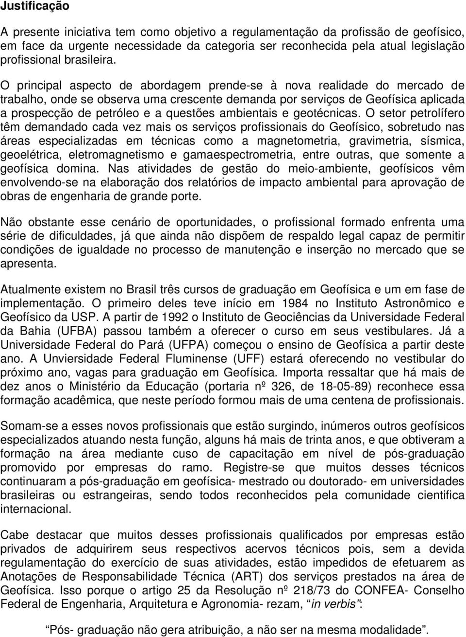 O principal aspecto de abordagem prende-se à nova realidade do mercado de trabalho, onde se observa uma crescente demanda por serviços de Geofísica aplicada a prospecção de petróleo e a questões