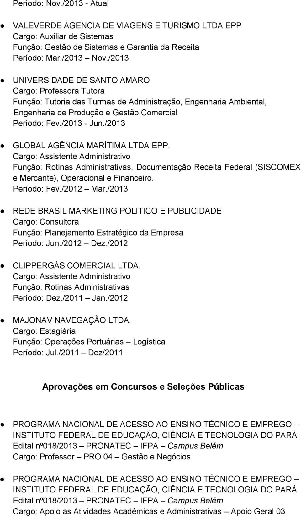 /2013 GLOBAL AGÊNCIA MARÍTIMA LTDA EPP. Cargo: Assistente Administrativo Função: Rotinas Administrativas, Documentação Receita Federal (SISCOMEX e Mercante), Operacional e Financeiro. Período: Fev.