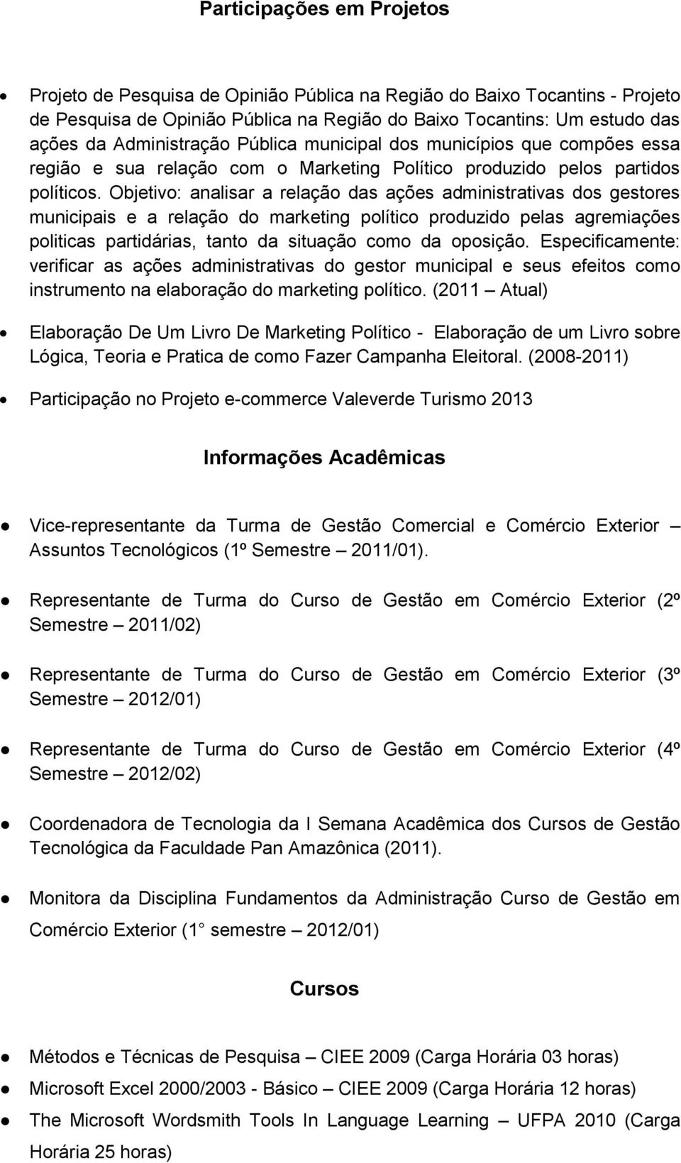 Objetivo: analisar a relação das ações administrativas dos gestores municipais e a relação do marketing político produzido pelas agremiações politicas partidárias, tanto da situação como da oposição.