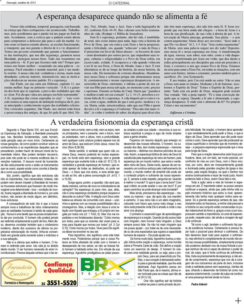 Assim como os bancos estarão abertos, as escolas funcionando, o transporte, que nos garante o direito de ir e vir, disponível.