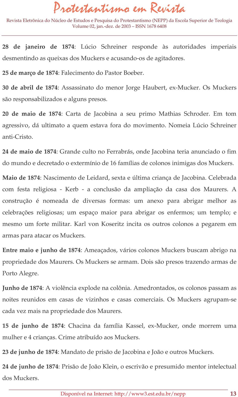 Em tom agressivo, dá ultimato a quem estava fora do movimento. Nomeia Lúcio Schreiner anti-cristo.