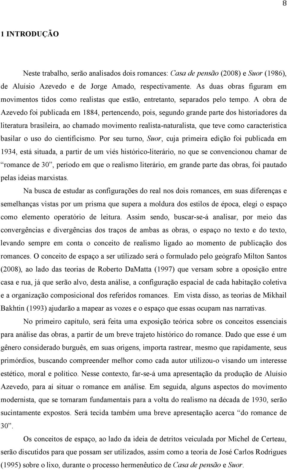 A obra de Azevedo foi publicada em 1884, pertencendo, pois, segundo grande parte dos historiadores da literatura brasileira, ao chamado movimento realista-naturalista, que teve como característica