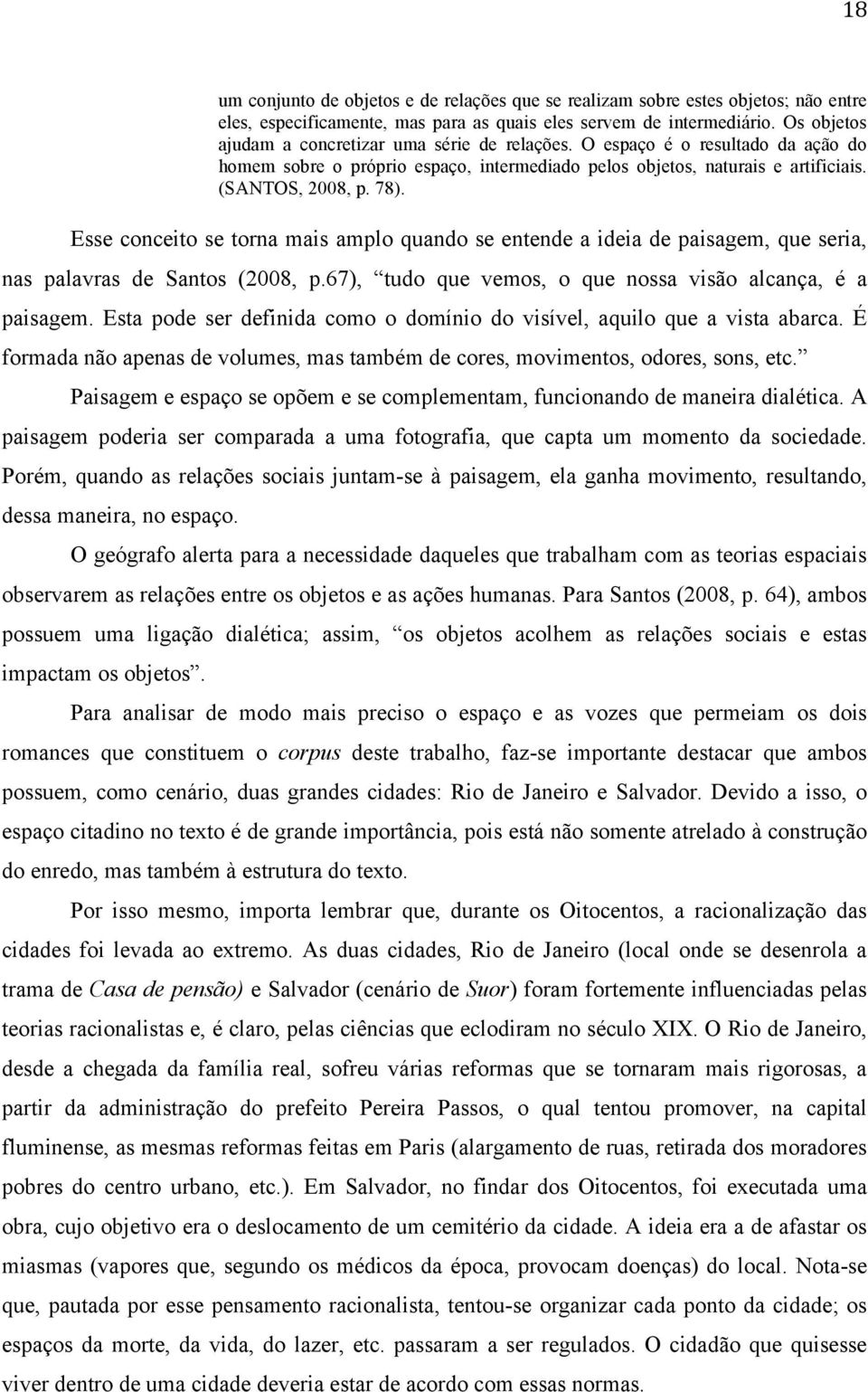 Esse conceito se torna mais amplo quando se entende a ideia de paisagem, que seria, nas palavras de Santos (2008, p.67), tudo que vemos, o que nossa visão alcança, é a paisagem.