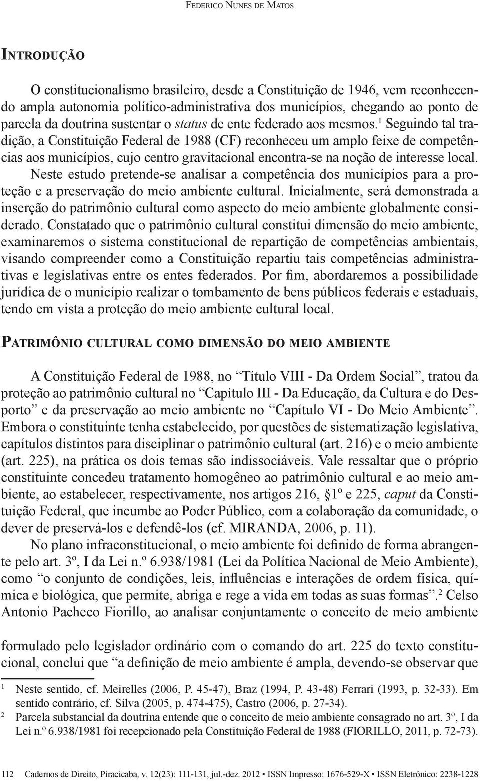 1 Seguindo tal tradição, a Constituição Federal de 1988 (CF) reconheceu um amplo feixe de competências aos municípios, cujo centro gravitacional encontra-se na noção de interesse local.