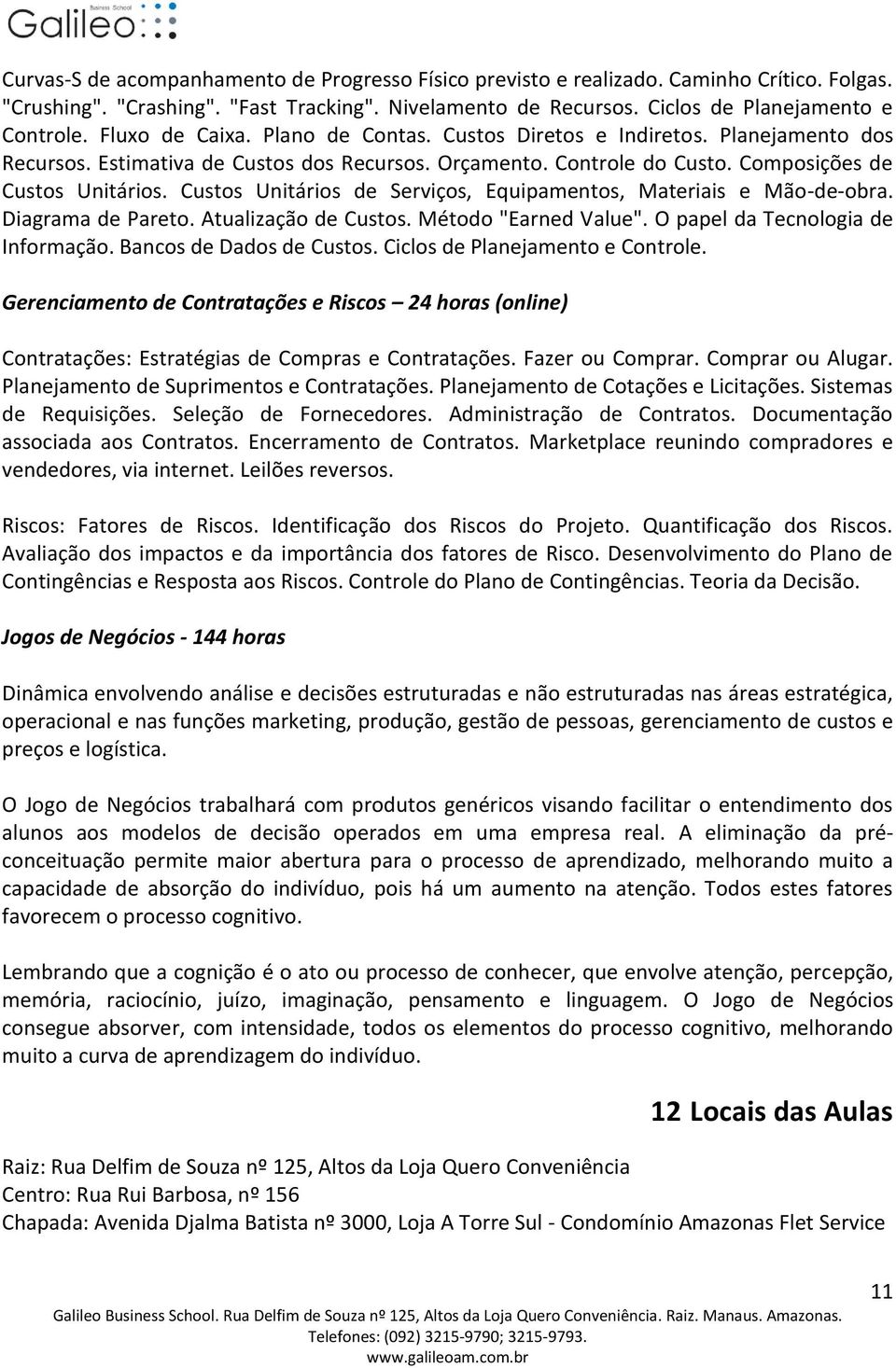 Custos Unitários de Serviços, Equipamentos, Materiais e Mão-de-obra. Diagrama de Pareto. Atualização de Custos. Método "Earned Value". O papel da Tecnologia de Informação. Bancos de Dados de Custos.