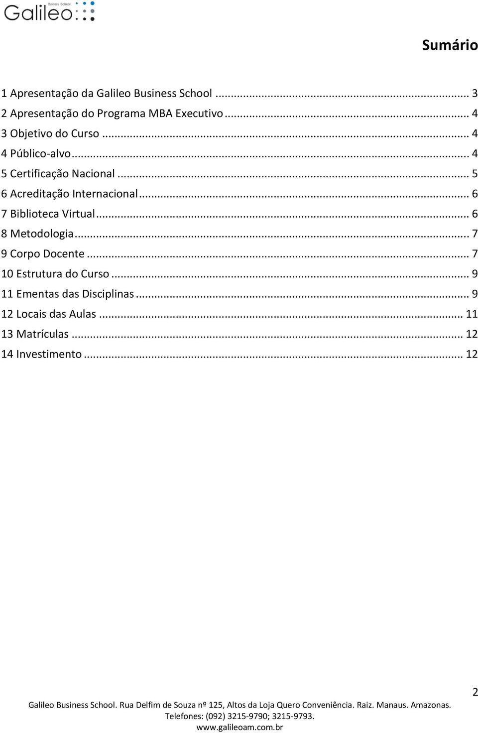 .. 5 6 Acreditação Internacional... 6 7 Biblioteca Virtual... 6 8 Metodologia... 7 9 Corpo Docente.