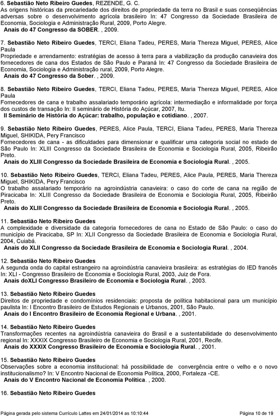 de Economia, Sociologia e Administração Rural, 2009, Porto Alegre. Anais do 47 Congresso da SOBER., 2009. 7.