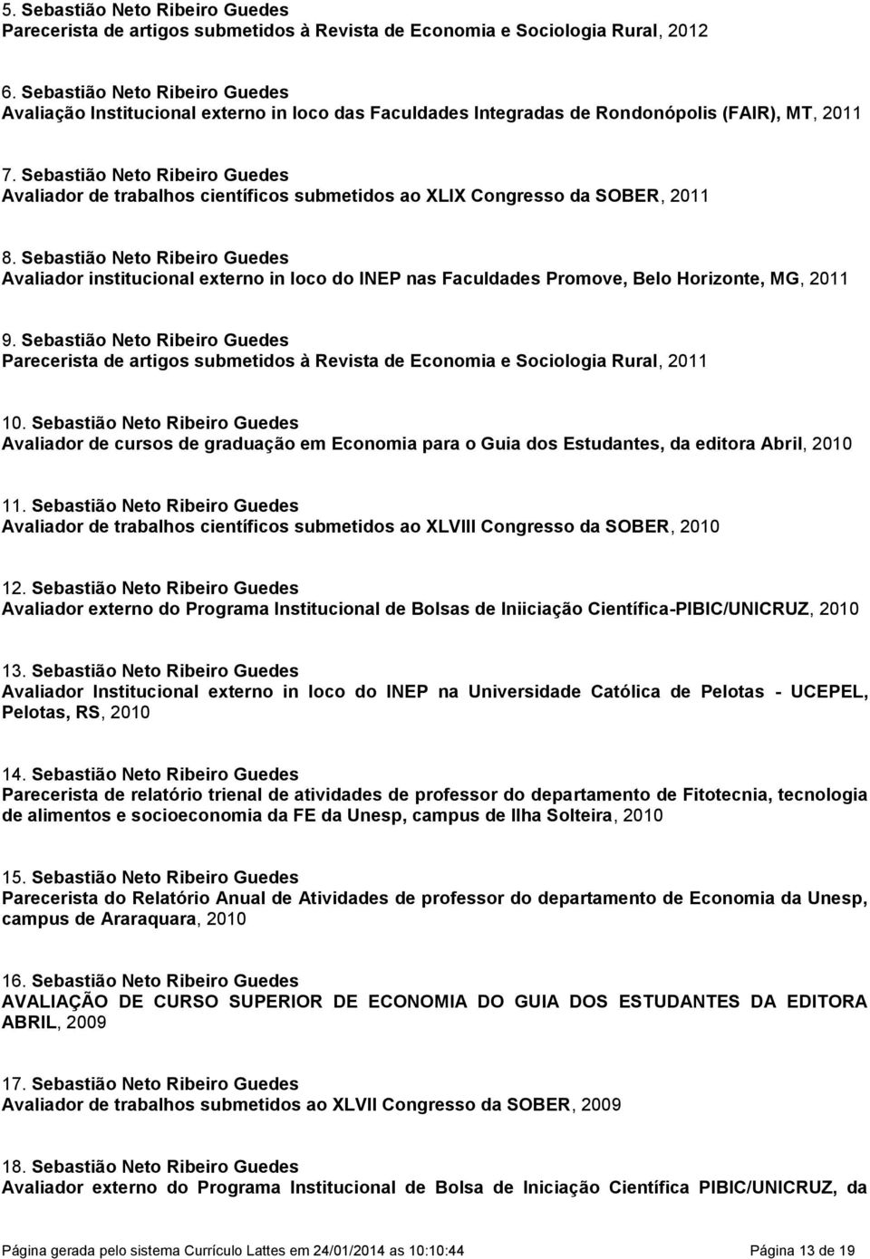 Sebastião Neto Ribeiro Guedes Avaliador de trabalhos científicos submetidos ao XLIX Congresso da SOBER, 2011 8.