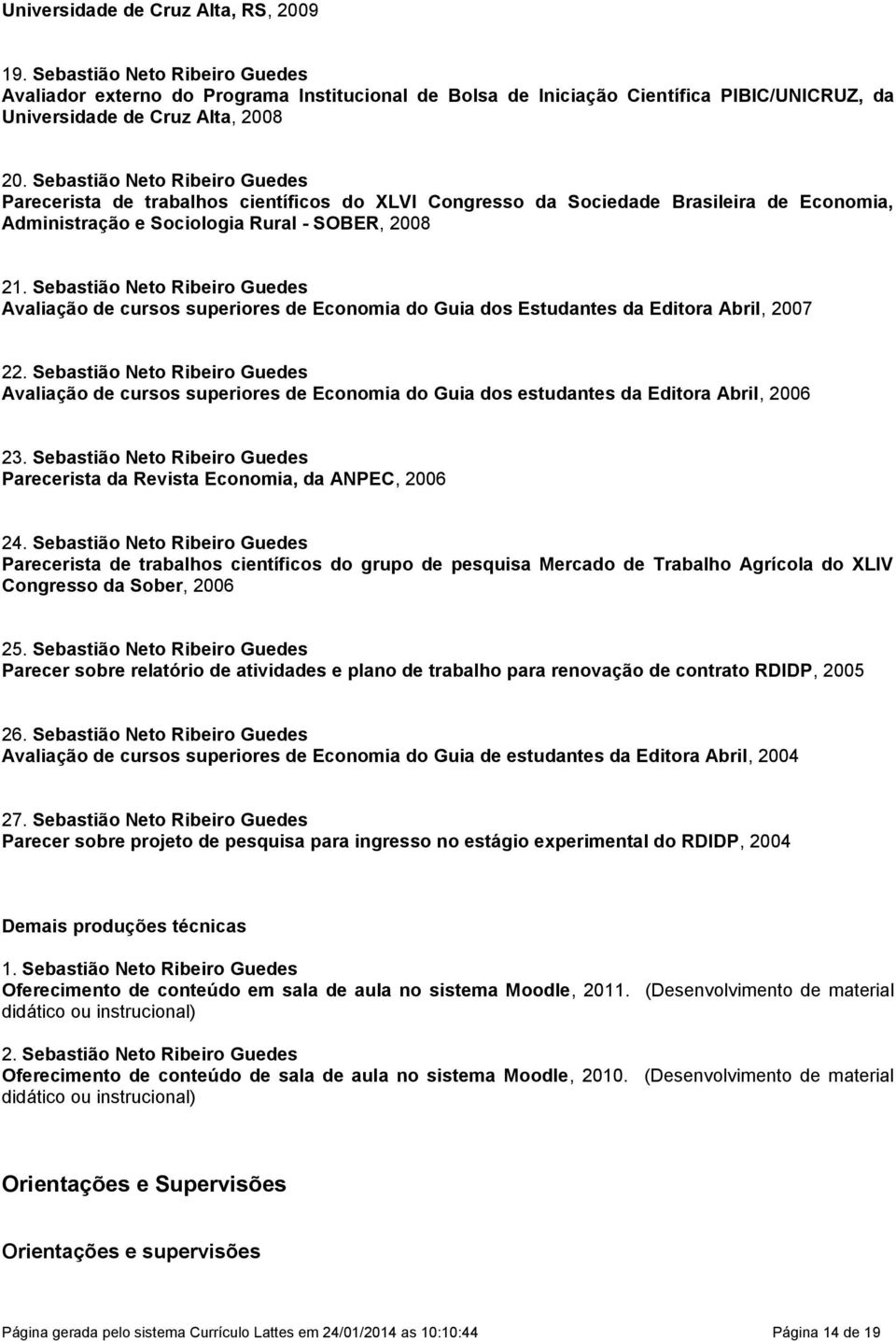 Sebastião Neto Ribeiro Guedes Avaliação de cursos superiores de Economia do Guia dos Estudantes da Editora Abril, 2007 22.