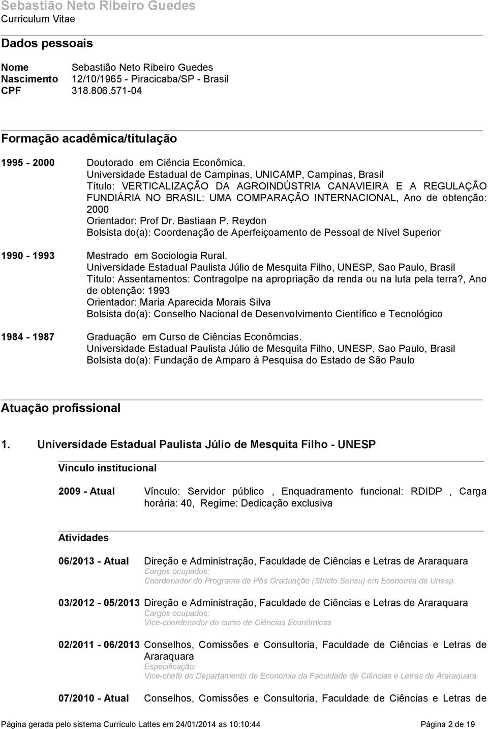 Universidade Estadual de Campinas, UNICAMP, Campinas, Brasil Título: VERTICALIZAÇÃO DA AGROINDÚSTRIA CANAVIEIRA E A REGULAÇÃO FUNDIÁRIA NO BRASIL: UMA COMPARAÇÃO INTERNACIONAL, Ano de obtenção: 2000