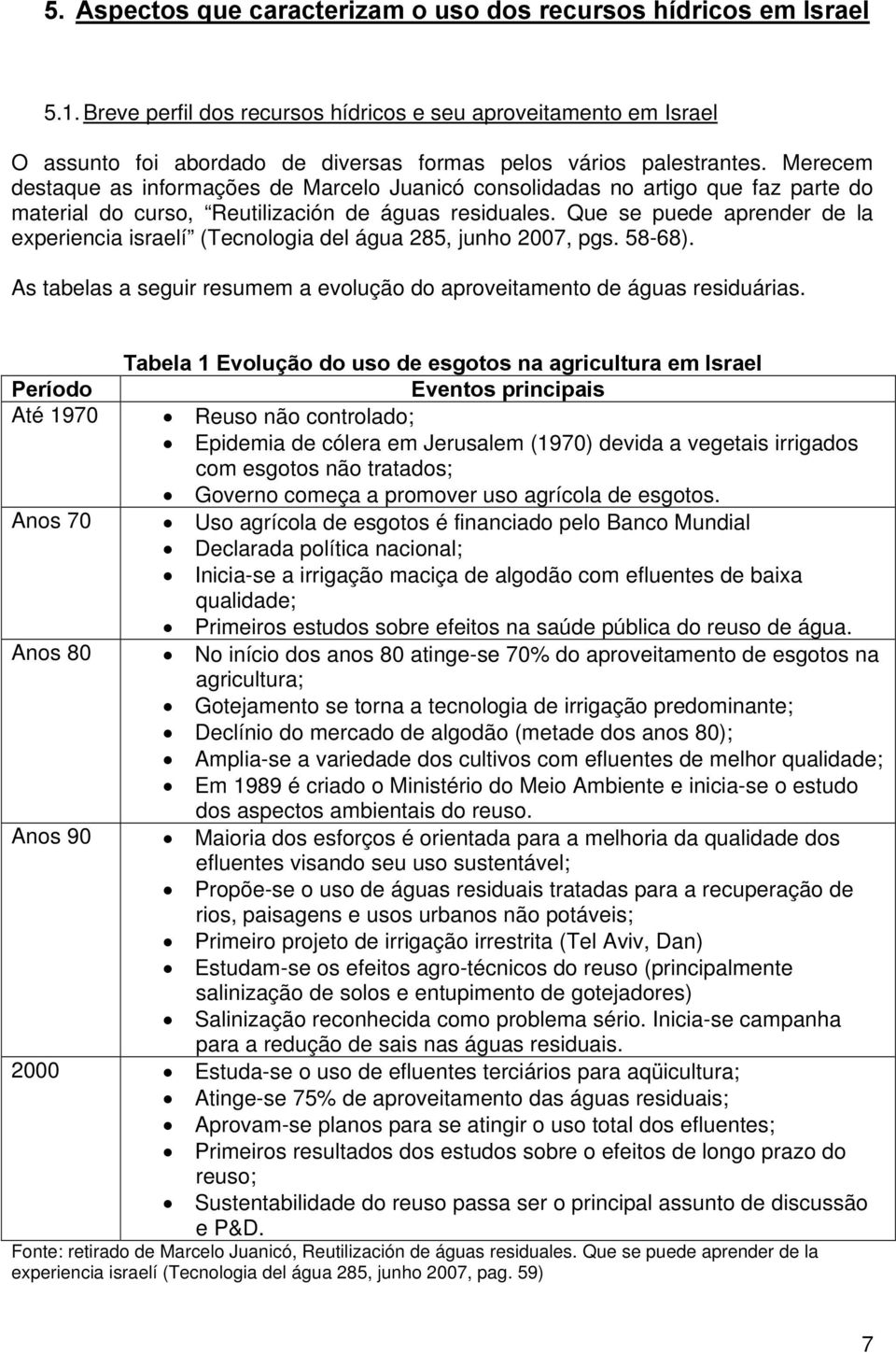 Merecem destaque as informações de Marcelo Juanicó consolidadas no artigo que faz parte do material do curso, Reutilización de águas residuales.