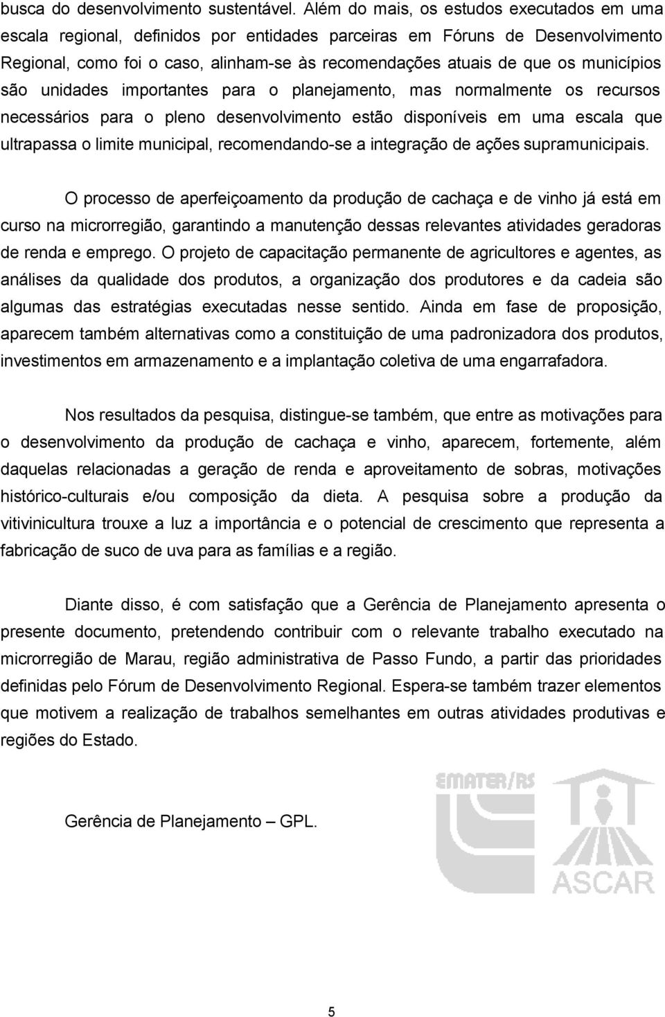 municípios são unidades importantes para o planejamento, mas normalmente os recursos necessários para o pleno desenvolvimento estão disponíveis em uma escala que ultrapassa o limite municipal,