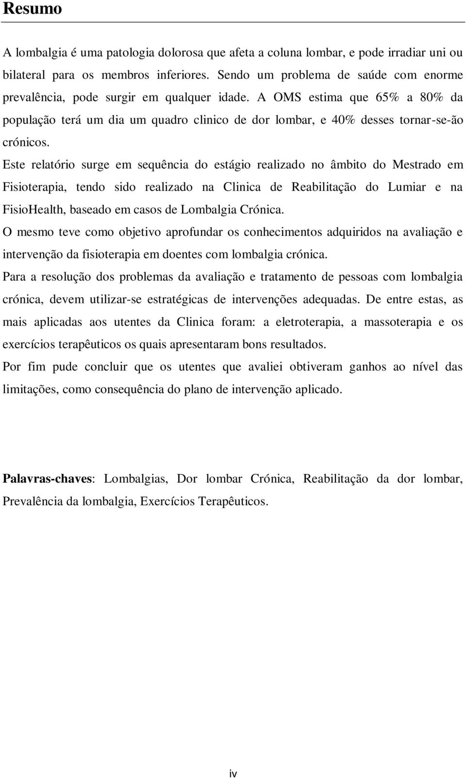 A OMS estima que 65% a 80% da população terá um dia um quadro clinico de dor lombar, e 40% desses tornar-se-ão crónicos.