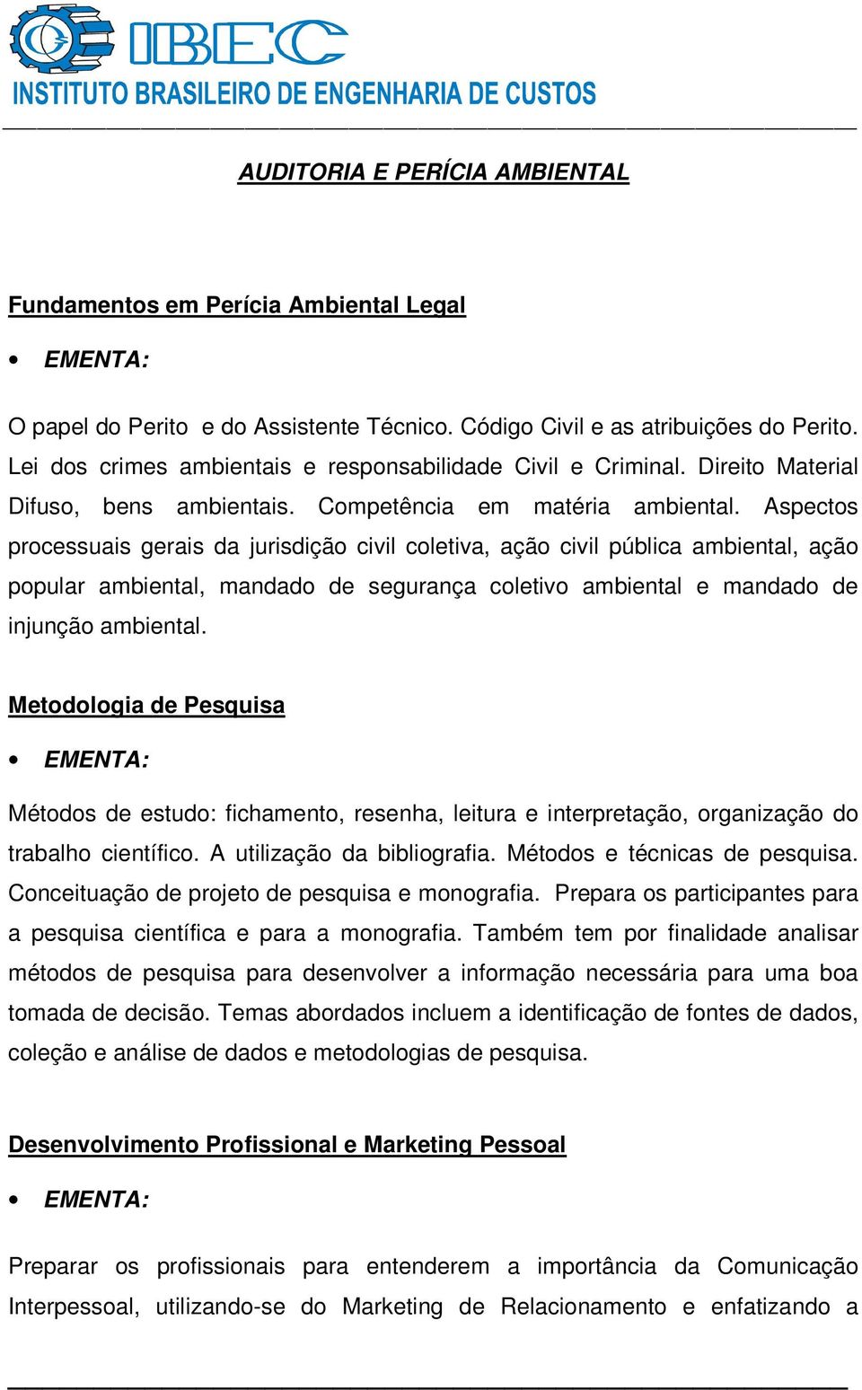 Aspectos processuais gerais da jurisdição civil coletiva, ação civil pública ambiental, ação popular ambiental, mandado de segurança coletivo ambiental e mandado de injunção ambiental.