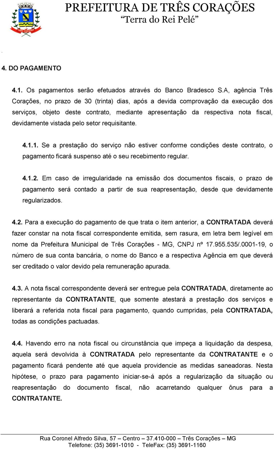 suspenso até o seu recebimento regular 412 Em caso de irregularidade na emissão dos documentos fiscais, o prazo de pagamento será contado a partir de sua reapresentação, desde que devidamente