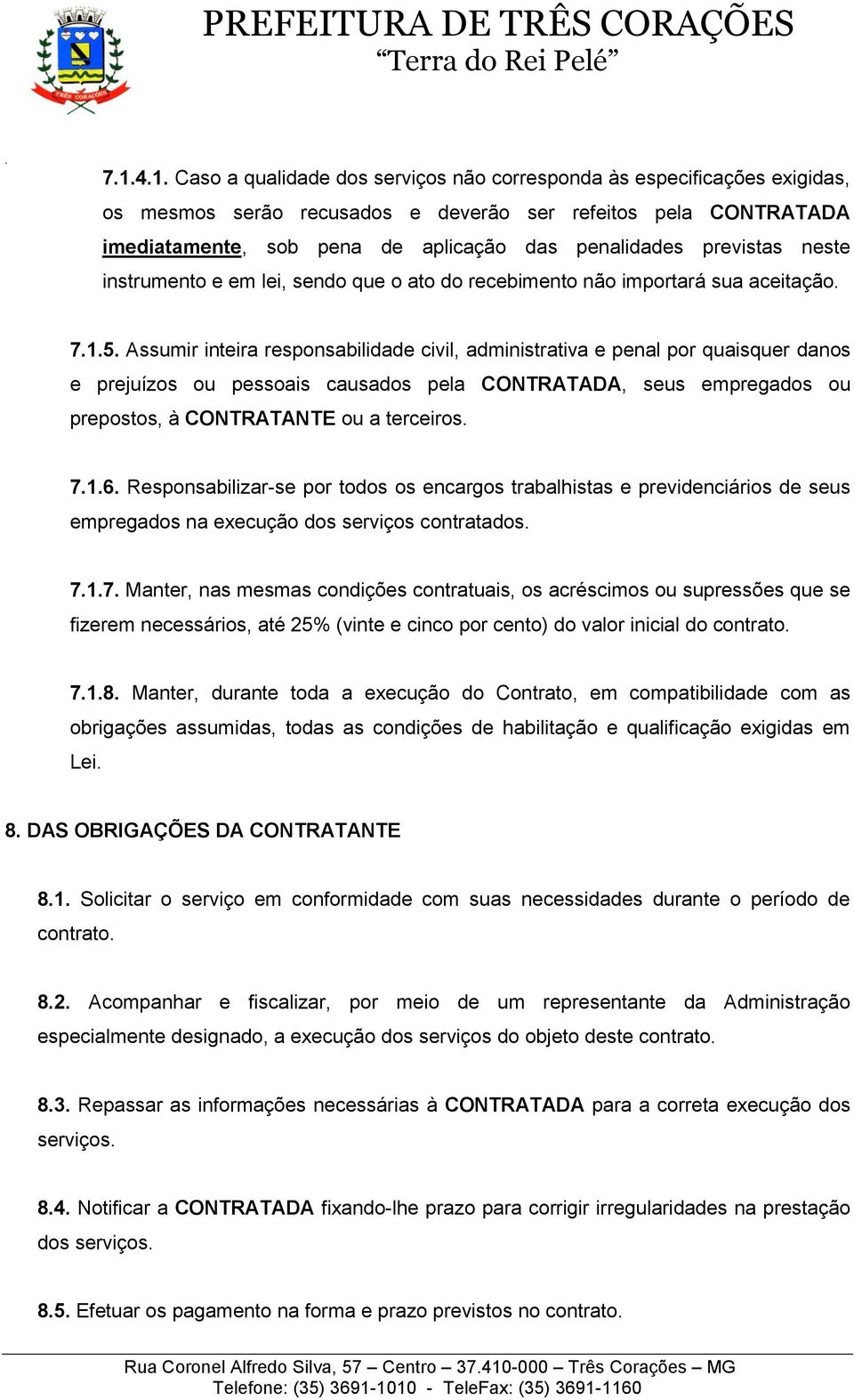 pessoais causados pela CONTRATADA, seus empregados ou prepostos, à CONTRATANTE ou a terceiros 716 Responsabilizar-se por todos os encargos trabalhistas e previdenciários de seus empregados na