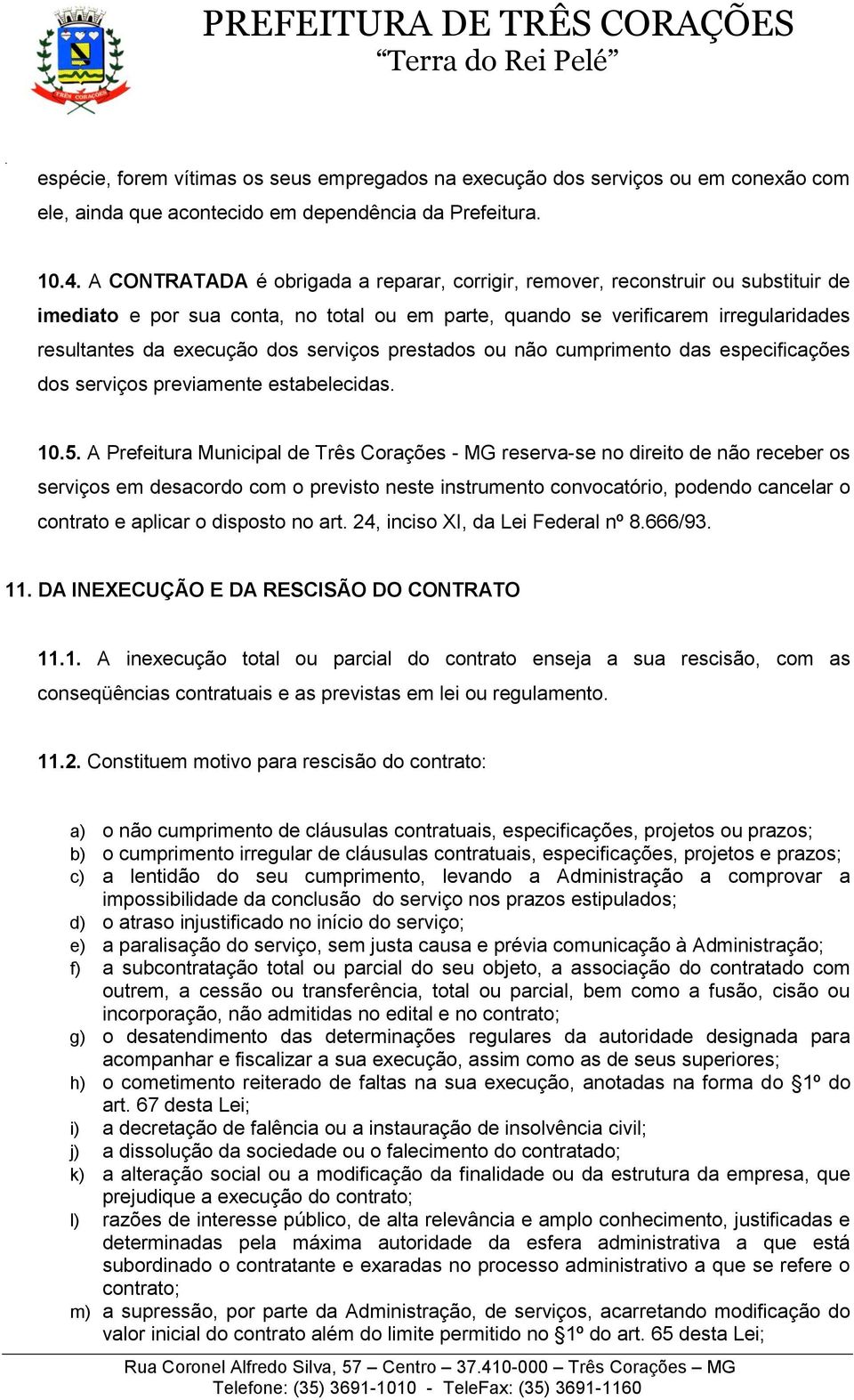 dos serviços previamente estabelecidas 105 A Prefeitura Municipal de Três Corações - MG reserva-se no direito de não receber os serviços em desacordo com o previsto neste instrumento convocatório,