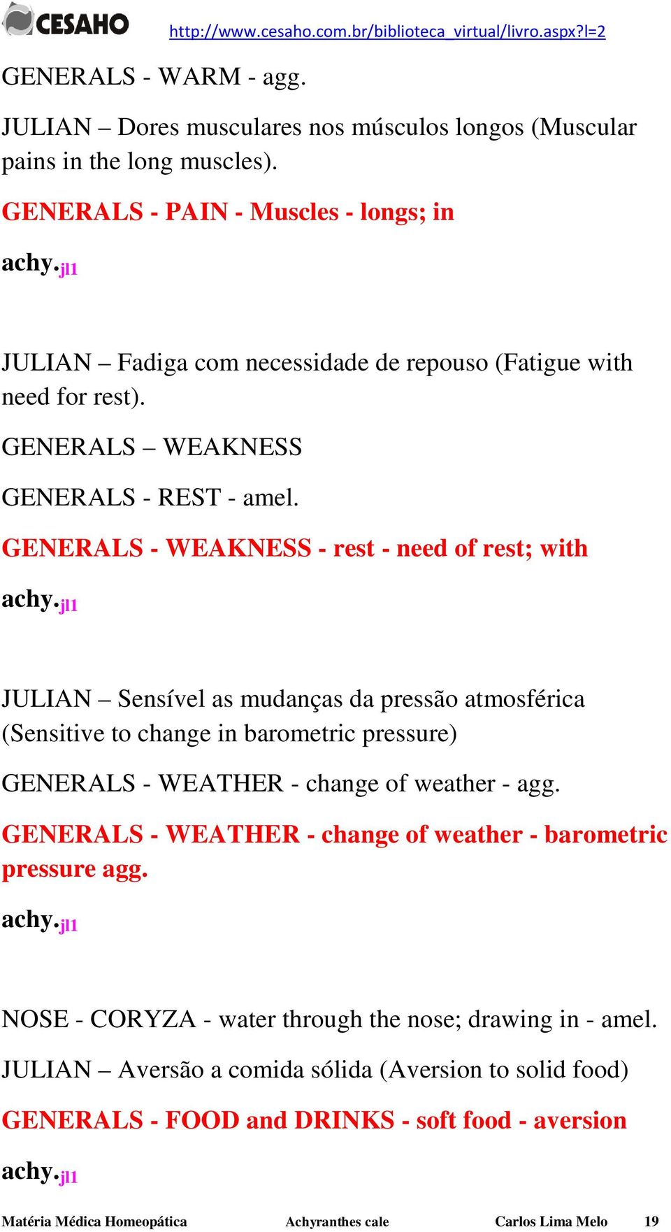 GENERALS - WEAKNESS - rest - need of rest; with JULIAN Sensível as mudanças da pressão atmosférica (Sensitive to change in barometric pressure) GENERALS - WEATHER - change of weather - agg.