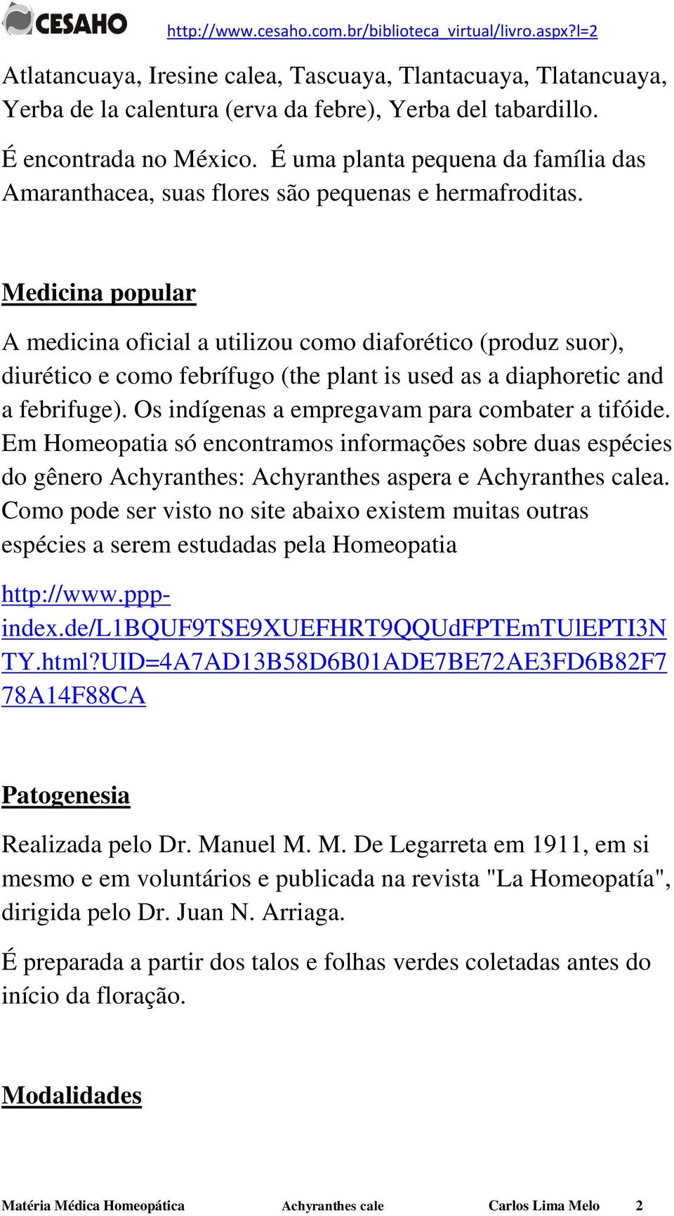 Medicina popular A medicina oficial a utilizou como diaforético (produz suor), diurético e como febrífugo (the plant is used as a diaphoretic and a febrifuge).