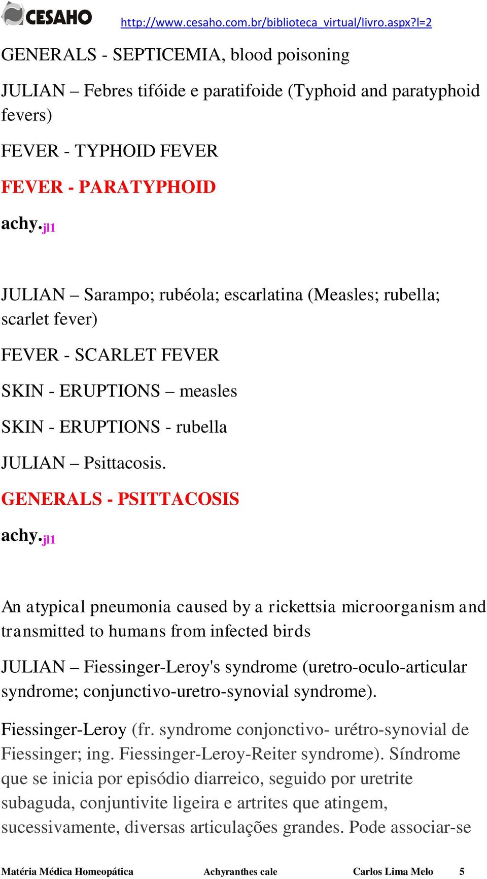 GENERALS - PSITTACOSIS An atypical pneumonia caused by a rickettsia microorganism and transmitted to humans from infected birds JULIAN Fiessinger-Leroy's syndrome (uretro-oculo-articular syndrome;