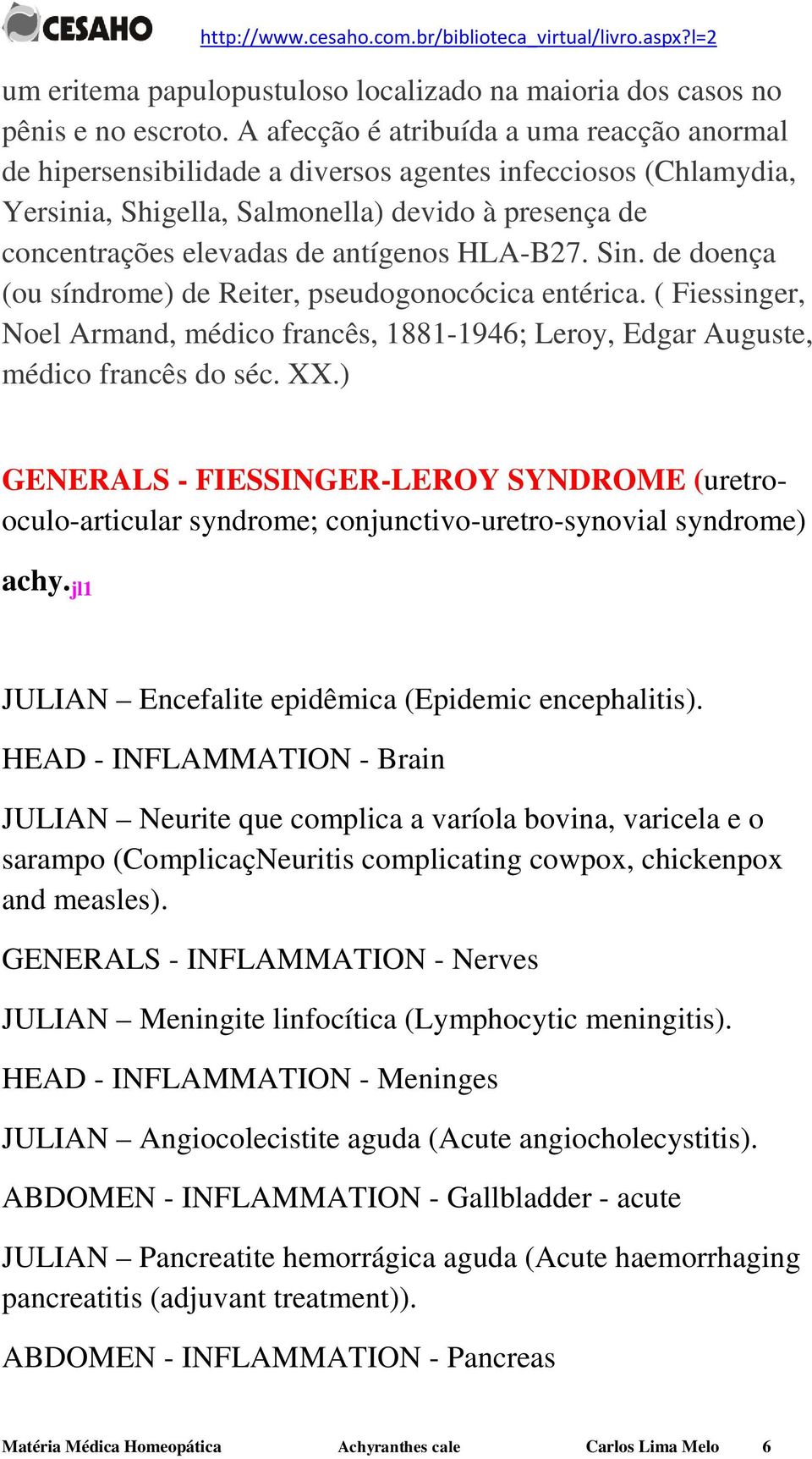 HLA-B27. Sin. de doença (ou síndrome) de Reiter, pseudogonocócica entérica. ( Fiessinger, Noel Armand, médico francês, 1881-1946; Leroy, Edgar Auguste, médico francês do séc. XX.