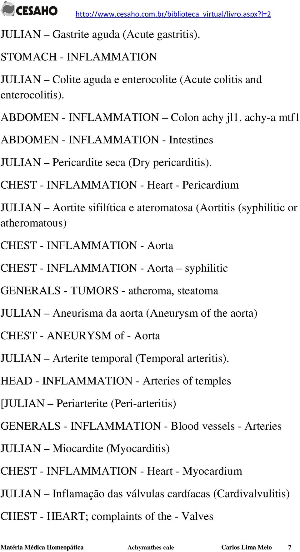 CHEST - INFLAMMATION - Heart - Pericardium JULIAN Aortite sifilítica e ateromatosa (Aortitis (syphilitic or atheromatous) CHEST - INFLAMMATION - Aorta CHEST - INFLAMMATION - Aorta syphilitic GENERALS