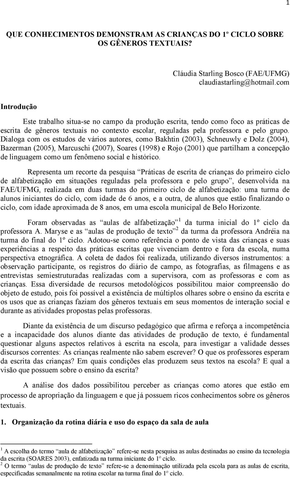 Dialoga com os estudos de vários autores, como Bakhtin (2003), Schneuwly e Dolz (2004), Bazerman (2005), Marcuschi (2007), Soares (1998) e Rojo (2001) que partilham a concepção de linguagem como um