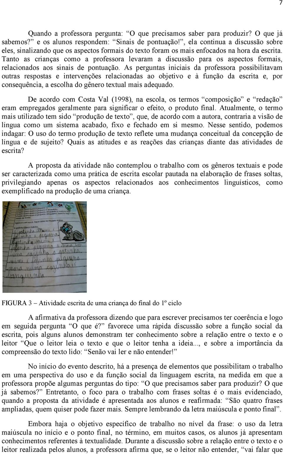 Tanto as crianças como a professora levaram a discussão para os aspectos formais, relacionados aos sinais de pontuação.