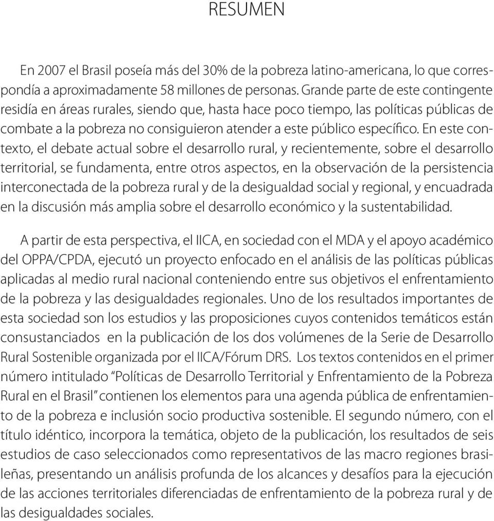 En este contexto, el debate actual sobre el desarrollo rural, y recientemente, sobre el desarrollo territorial, se fundamenta, entre otros aspectos, en la observación de la persistencia