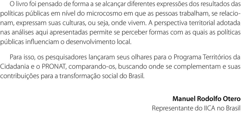 A perspectiva territorial adotada nas análises aqui apresentadas permite se perceber formas com as quais as políticas públicas influenciam o desenvolvimento