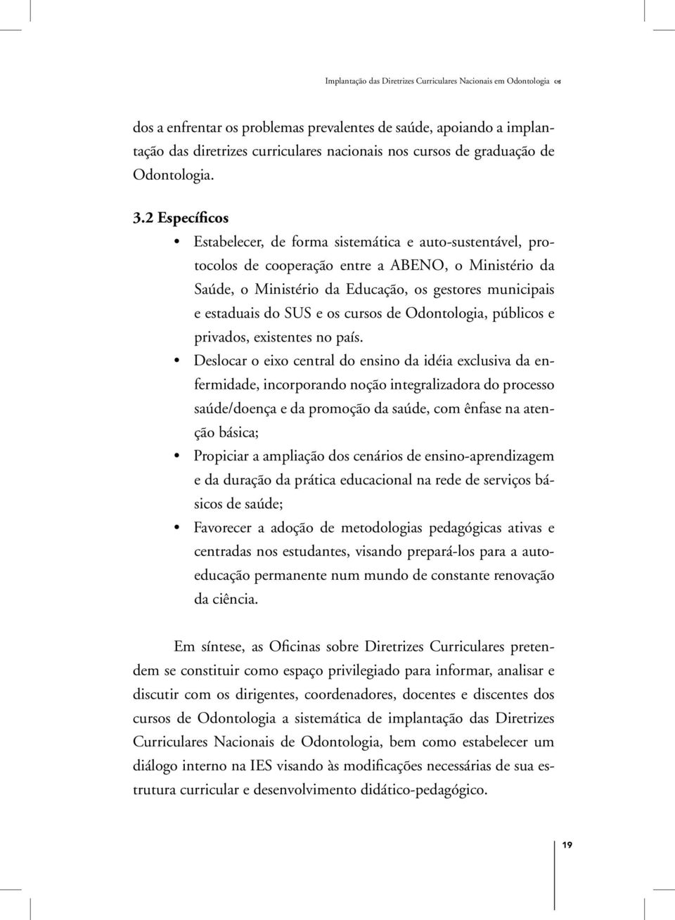 2 Específicos Estabelecer, de forma sistemática e auto-sustentável, protocolos de cooperação entre a ABENO, o Ministério da Saúde, o Ministério da Educação, os gestores municipais e estaduais do SUS